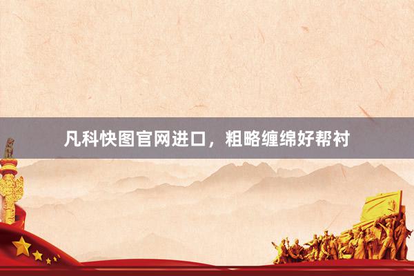 凡科快图官网进口，粗略缠绵好帮衬