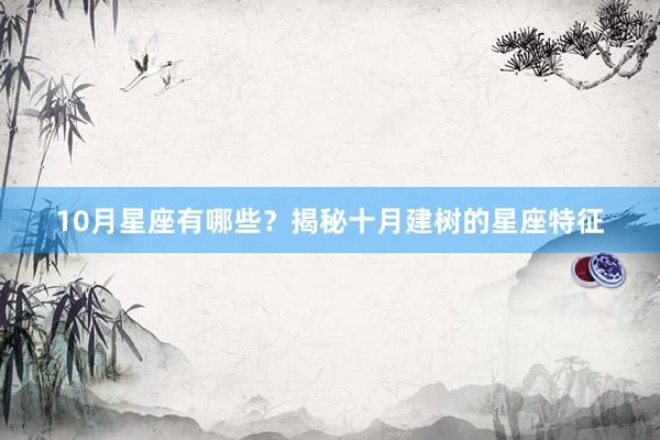 10月星座有哪些？揭秘十月建树的星座特征